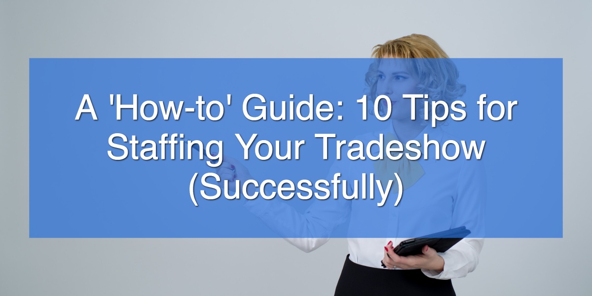 A 'Howto' Guide 10 Tips for Staffing Your Tradeshow (Successfully)